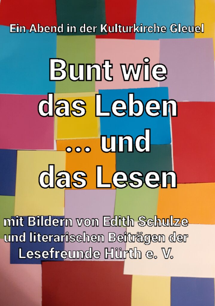 Plakat zur Veranstaltung „Bunt wie das Leben … und das Lesen“ – Ein Abend in der Kulturkirche Gleuel mit Bildern von Edith Schulze und literarischen Beiträgen der Lesefreunde Hürth e.V.